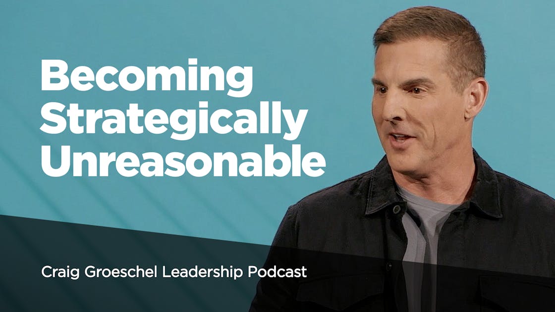 Becoming Strategically Unreasonable | Leadership | Life.Church