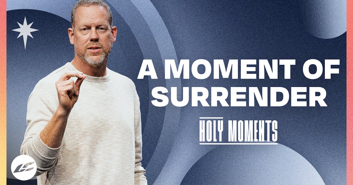 A Moment of Surrender | Holy Moments | Life.Church